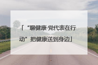 “聊健康·党代表在行动”把健康送到身边